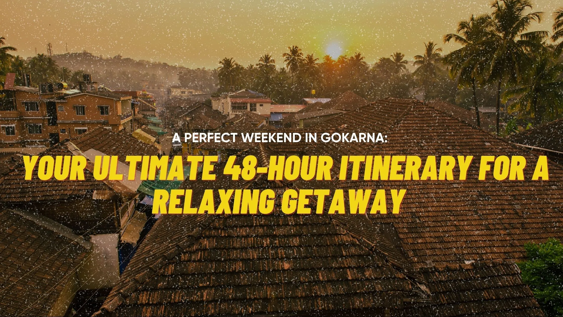 A Perfect Weekend in Gokarna: Your Ultimate 48-hour Itinerary for a Relaxing Getaway