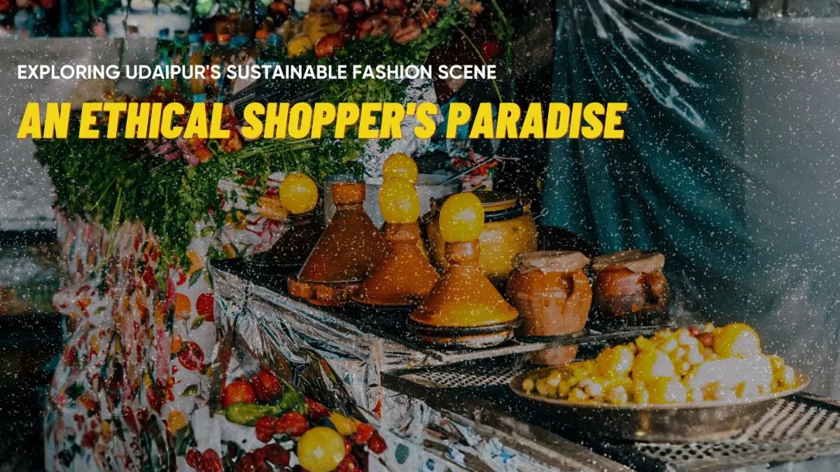 Exploring Udaipur’s Sustainable Fashion Scene: An Ethical Shopper’s Paradise
