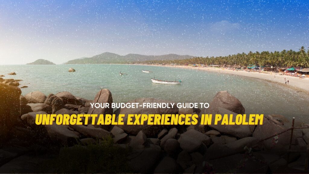 Your Budget-Friendly Guide to Unforgettable Experiences in Palolem