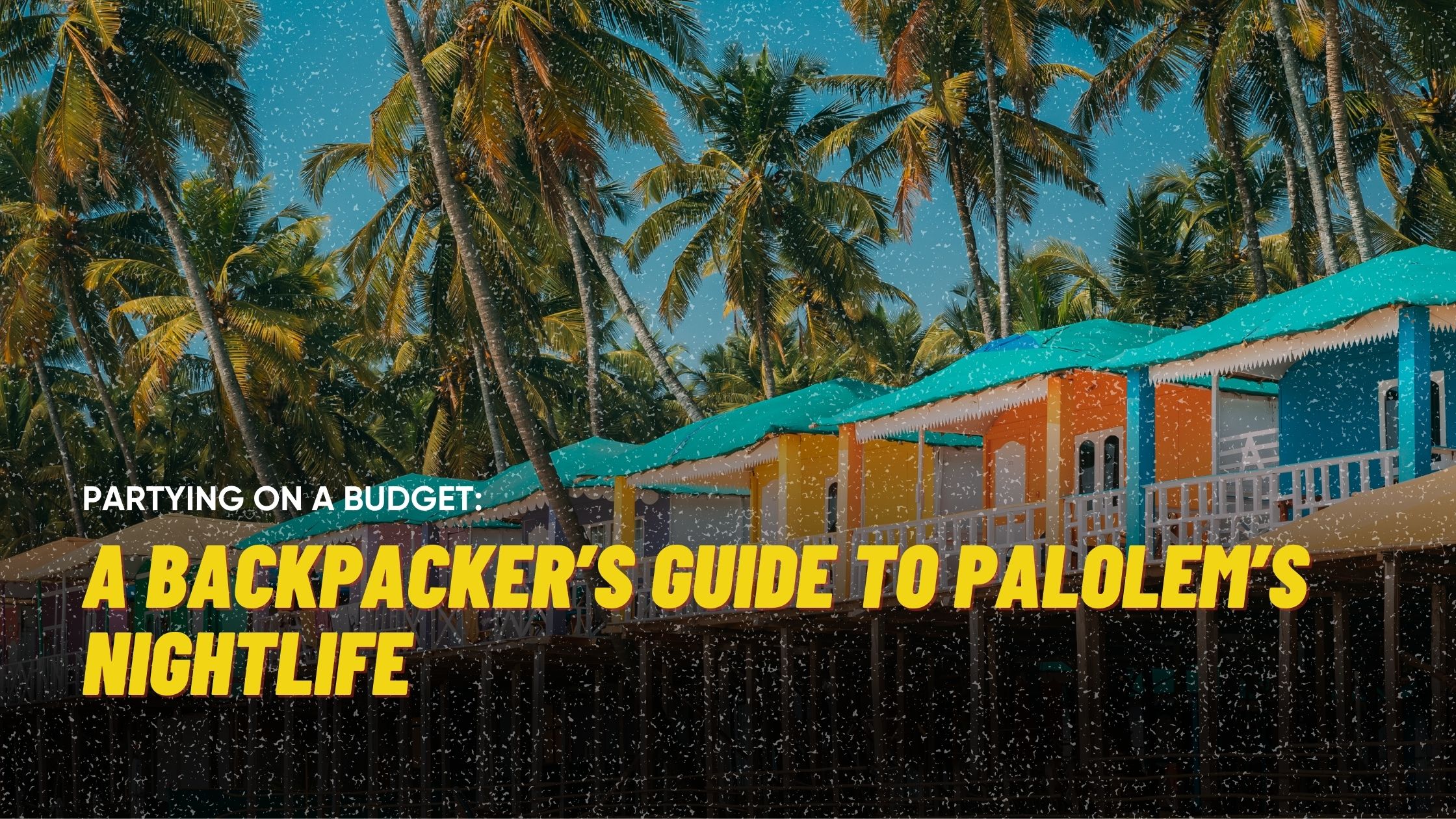 Partying On A Budget: A Backpacker’s Guide To Palolem’s Nightlife 
