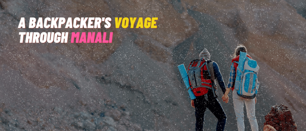 A Backpacker’s Voyage Through Manali  