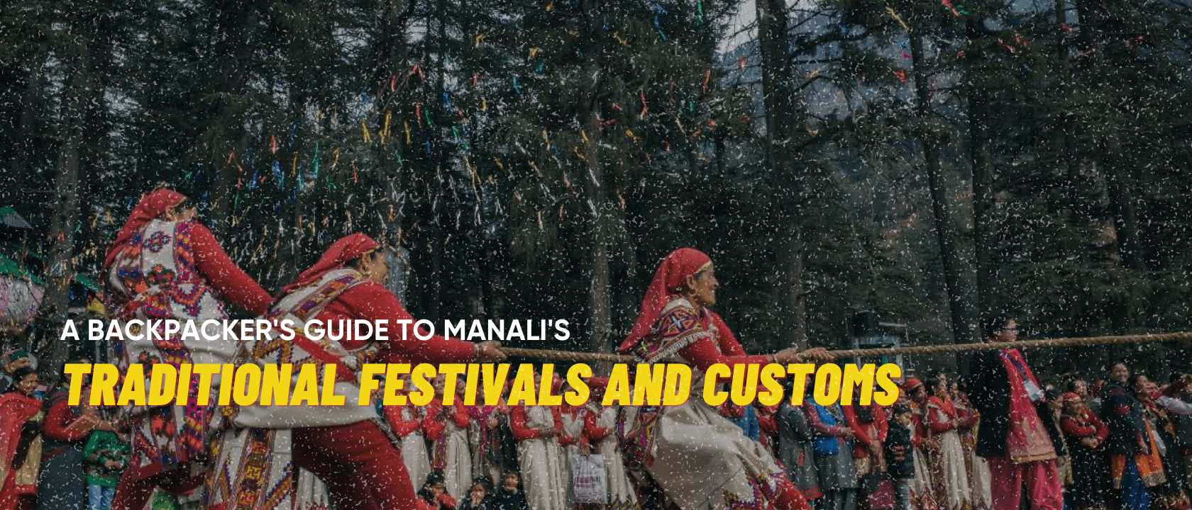 A Backpacker’s Guide to Manali’s Traditional Festivals and Customs