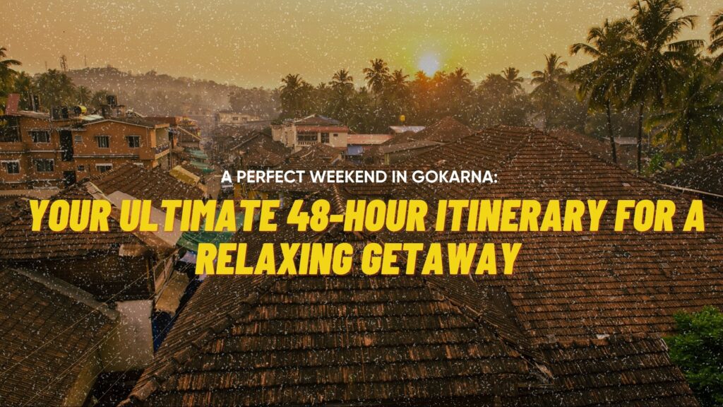A Perfect Weekend in Gokarna: Your Ultimate 48-hour Itinerary for a Relaxing Getaway  
