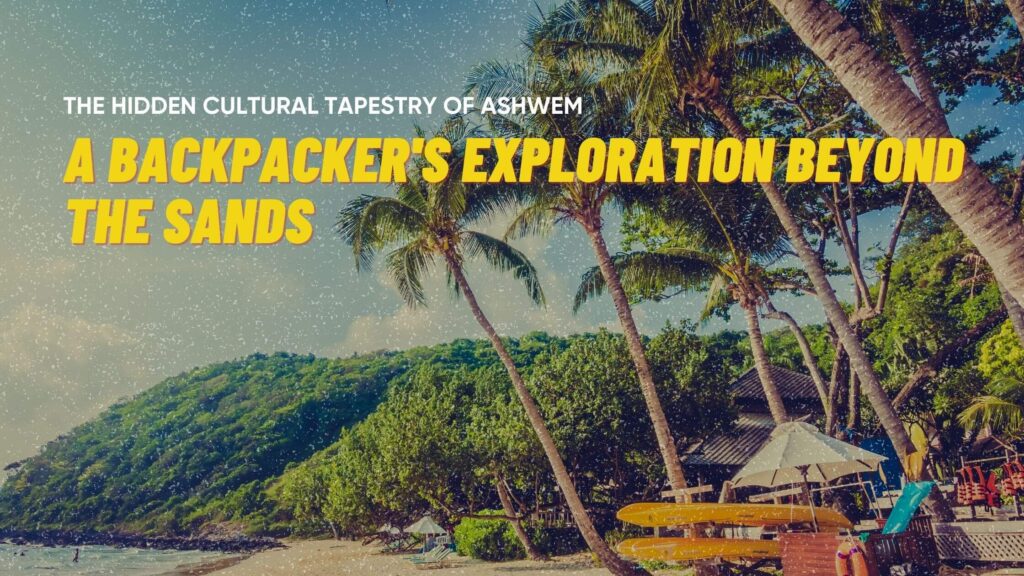 The Hidden Cultural Tapestry of Ashwem: A Backpacker’s Exploration Beyond the Sands